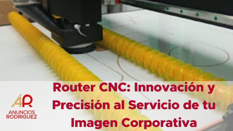 Router CNC: Innovación y Precisión al Servicio de tu Imagen Corporativa